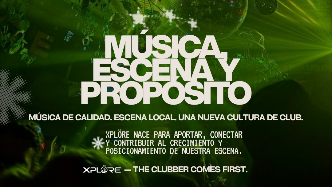 Música, escena y propósito. XPLÖRE — The clubber comes first.